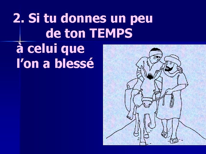 2. Si tu donnes un peu de ton TEMPS à celui que l’on a 2. Si tu donnes un peu de ton TEMPS à celui que l’on a