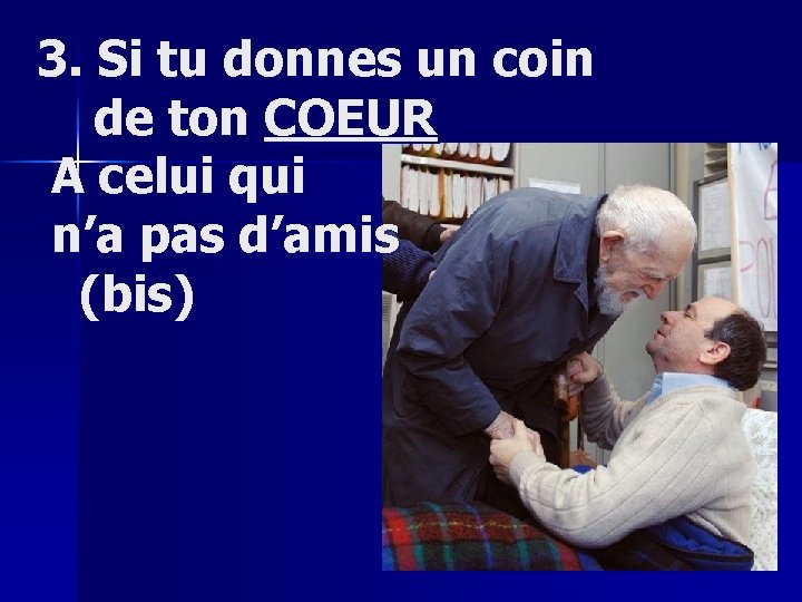 3. Si tu donnes un coin de ton COEUR A celui qui n’a pas