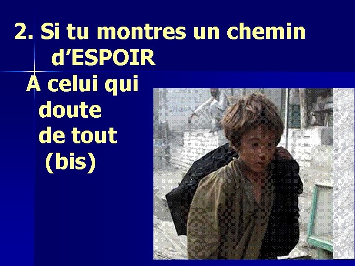 2. Si tu montres un chemin d’ESPOIR A celui qui doute de tout (bis) 2. Si tu montres un chemin d’ESPOIR A celui qui doute de tout (bis)