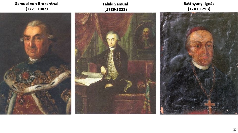 Samuel von Brukenthal (1721 -1803) Teleki Sámuel (1739 -1822) Batthyányi Ignác (1741 -1798) 20