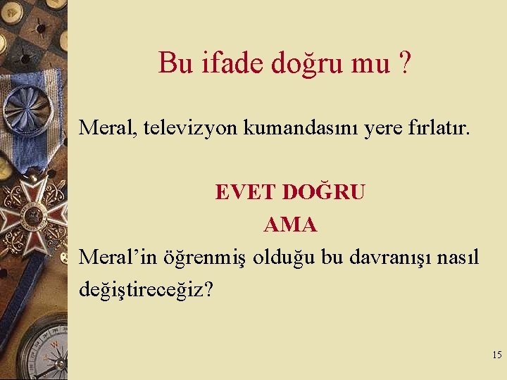 Bu ifade doğru mu ? Meral, televizyon kumandasını yere fırlatır. EVET DOĞRU AMA Meral’in