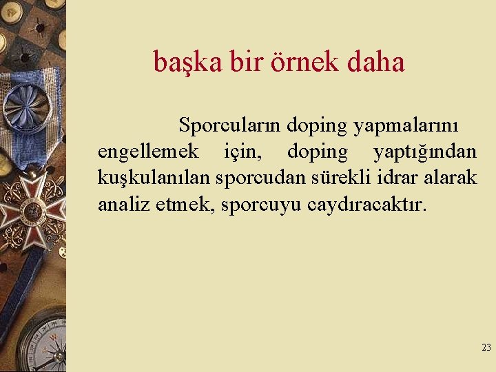 başka bir örnek daha Sporcuların doping yapmalarını engellemek için, doping yaptığından kuşkulanılan sporcudan sürekli