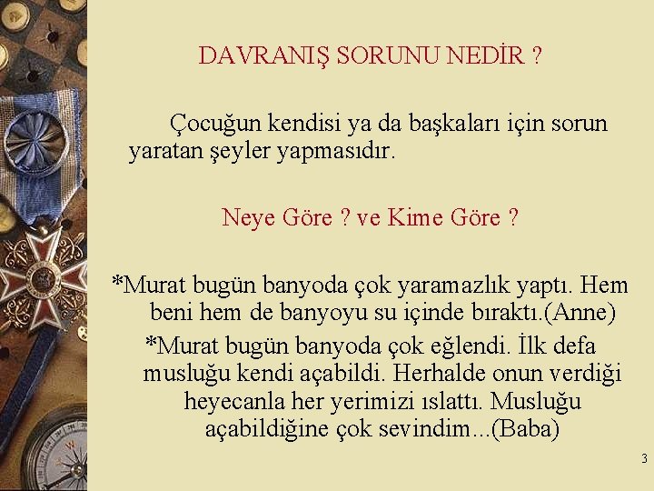 DAVRANIŞ SORUNU NEDİR ? Çocuğun kendisi ya da başkaları için sorun yaratan şeyler yapmasıdır.