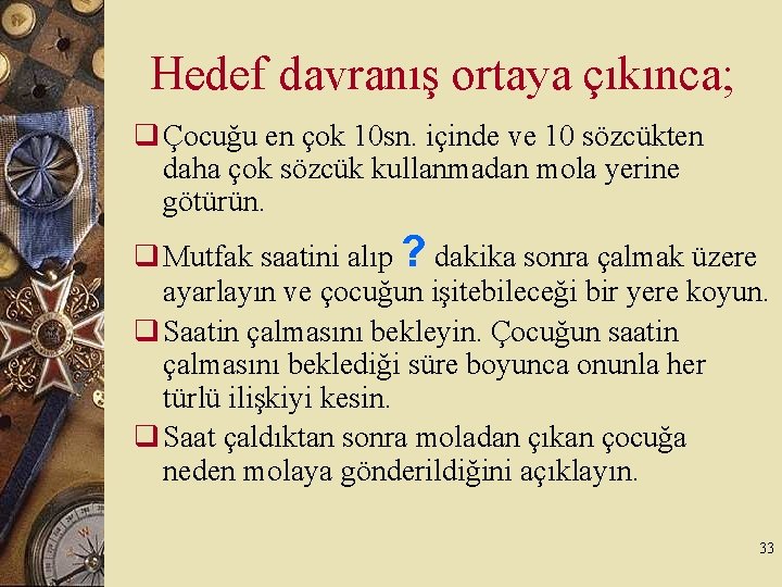 Hedef davranış ortaya çıkınca; q Çocuğu en çok 10 sn. içinde ve 10 sözcükten