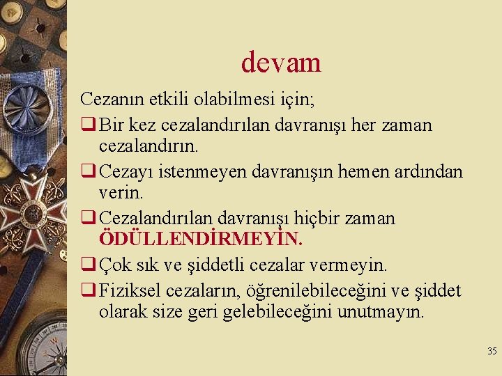 devam Cezanın etkili olabilmesi için; q Bir kez cezalandırılan davranışı her zaman cezalandırın. q