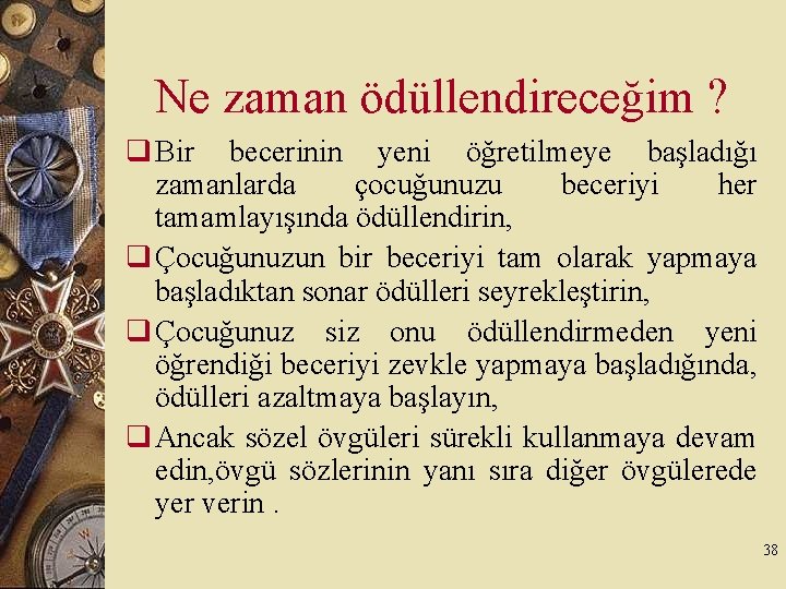 Ne zaman ödüllendireceğim ? q Bir becerinin yeni öğretilmeye başladığı zamanlarda çocuğunuzu beceriyi her