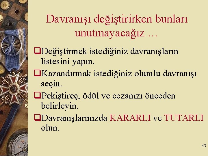 Davranışı değiştirirken bunları unutmayacağız … q. Değiştirmek istediğiniz davranışların listesini yapın. q. Kazandırmak istediğiniz