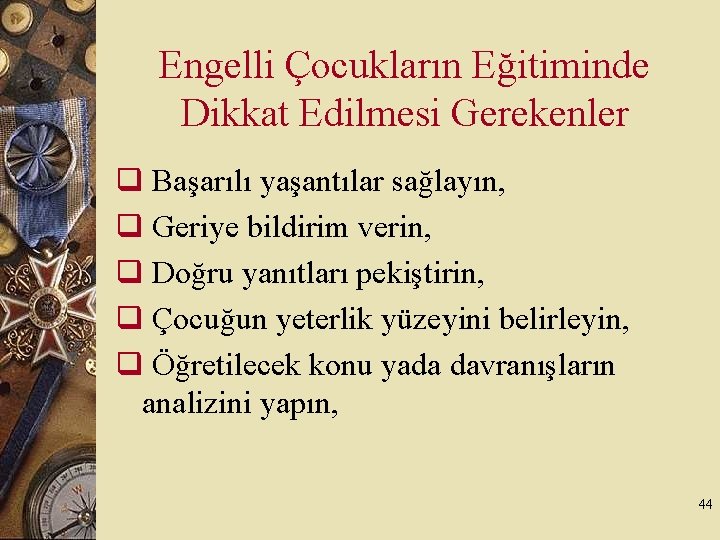 Engelli Çocukların Eğitiminde Dikkat Edilmesi Gerekenler q Başarılı yaşantılar sağlayın, q Geriye bildirim verin,