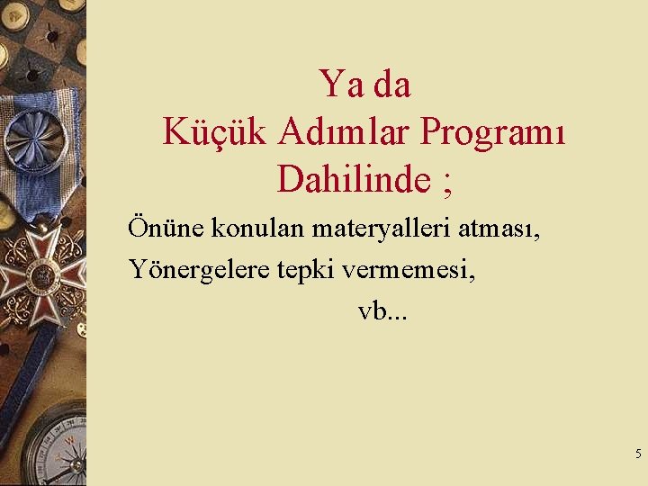 Ya da Küçük Adımlar Programı Dahilinde ; Önüne konulan materyalleri atması, Yönergelere tepki vermemesi,