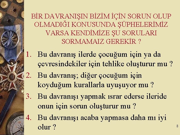 BİR DAVRANIŞIN BİZİM İÇİN SORUN OLUP OLMADIĞI KONUSUNDA ŞÜPHELERİMİZ VARSA KENDİMİZE ŞU SORULARI SORMAMAIZ