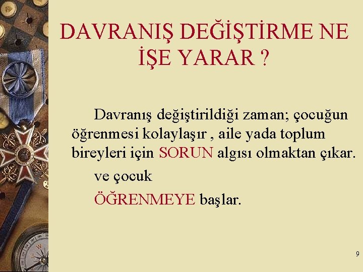 DAVRANIŞ DEĞİŞTİRME NE İŞE YARAR ? Davranış değiştirildiği zaman; çocuğun öğrenmesi kolaylaşır , aile