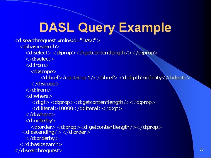 DASL Query Example <d: searchrequest xmlns: d="DAV: "> <d: basicsearch> <d: select> <d: prop><d: