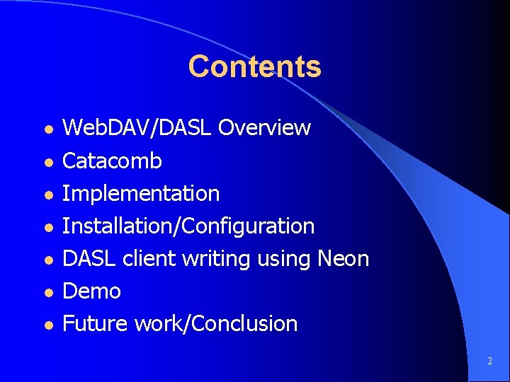 Contents l l l l Web. DAV/DASL Overview Catacomb Implementation Installation/Configuration DASL client writing