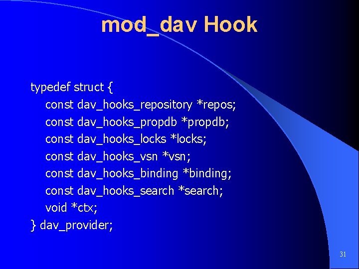 mod_dav Hook typedef struct { const dav_hooks_repository *repos; const dav_hooks_propdb *propdb; const dav_hooks_locks *locks;