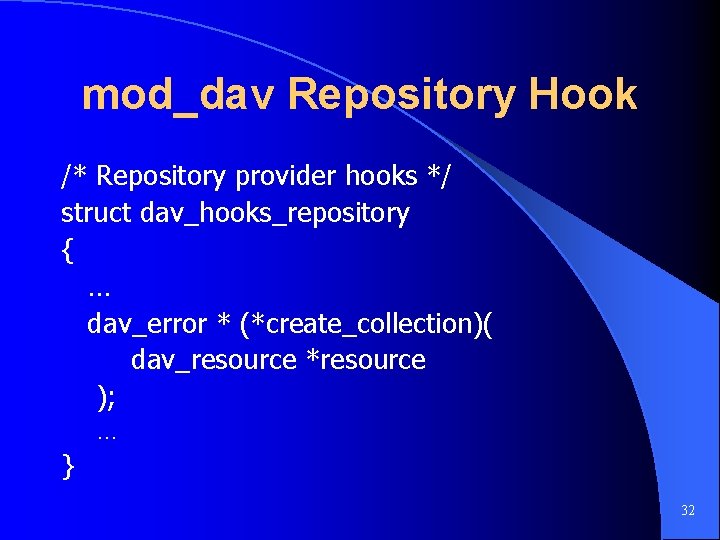mod_dav Repository Hook /* Repository provider hooks */ struct dav_hooks_repository { … dav_error *