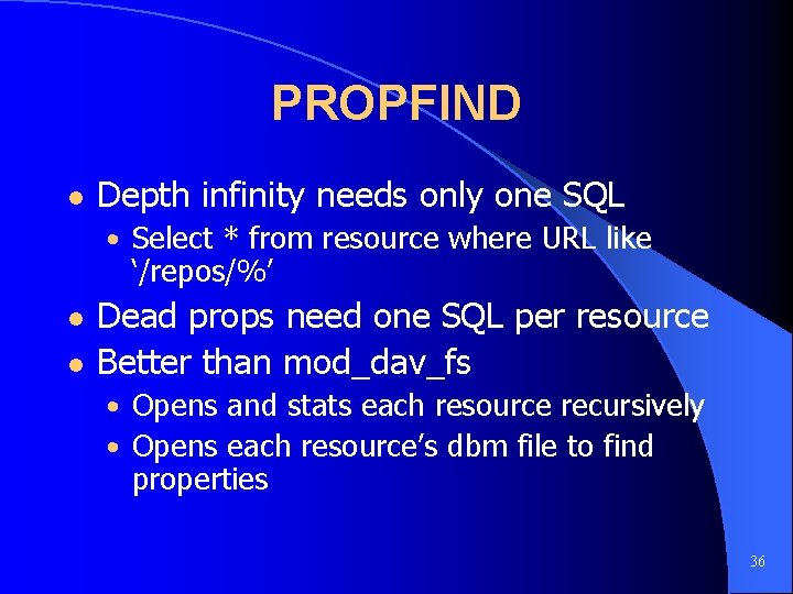 PROPFIND l Depth infinity needs only one SQL • Select * from resource where