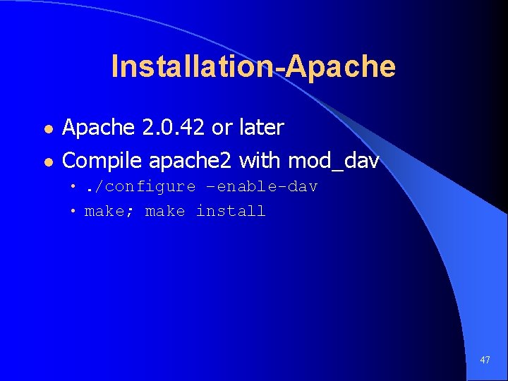 Installation-Apache l l Apache 2. 0. 42 or later Compile apache 2 with mod_dav