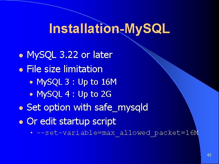 Installation-My. SQL l l My. SQL 3. 22 or later File size limitation •