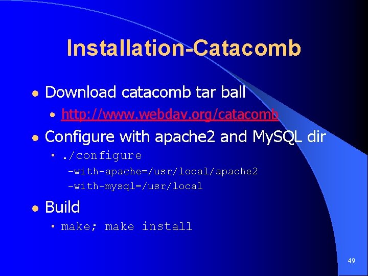 Installation-Catacomb l Download catacomb tar ball • http: //www. webdav. org/catacomb l Configure with