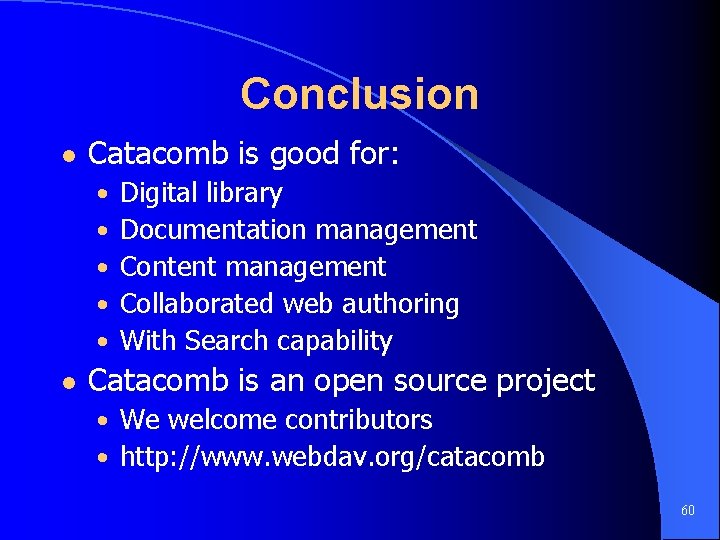 Conclusion l Catacomb is good for: • • • l Digital library Documentation management