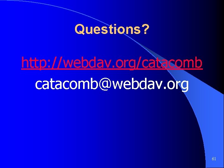 Questions? http: //webdav. org/catacomb@webdav. org 61 