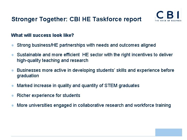 Stronger Together: CBI HE Taskforce report What will success look like? ● Strong business/HE