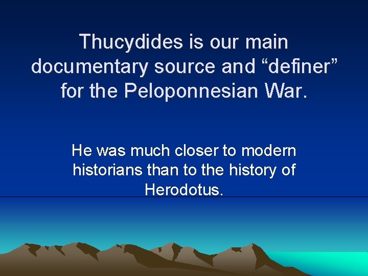 Thucydides is our main documentary source and “definer” for the Peloponnesian War. He was