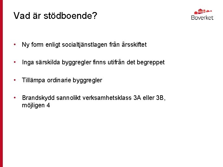 Vad är stödboende? • Ny form enligt socialtjänstlagen från årsskiftet • Inga särskilda byggregler