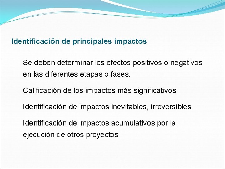 Identificación de principales impactos Se deben determinar los efectos positivos o negativos en las