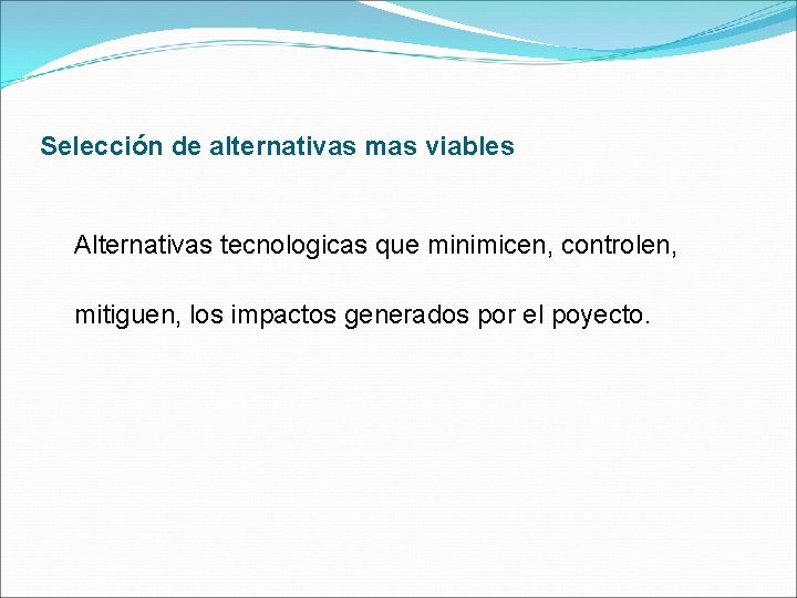 Selección de alternativas mas viables Alternativas tecnologicas que minimicen, controlen, mitiguen, los impactos generados