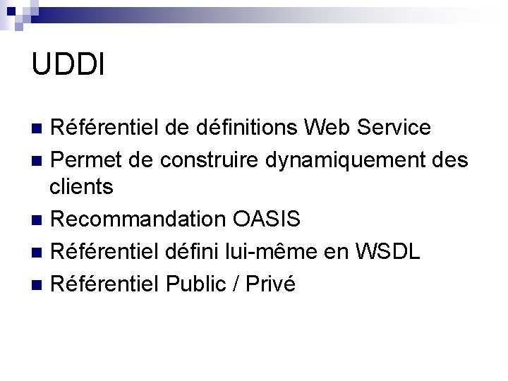 UDDI Référentiel de définitions Web Service n Permet de construire dynamiquement des clients n