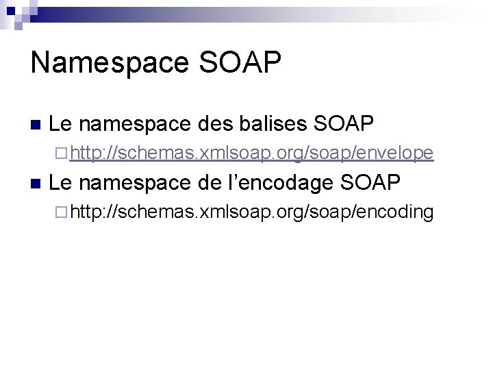 Namespace SOAP n Le namespace des balises SOAP ¨ http: //schemas. xmlsoap. org/soap/envelope n