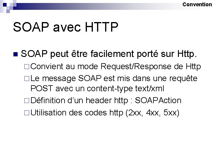 Convention SOAP avec HTTP n SOAP peut être facilement porté sur Http. ¨ Convient
