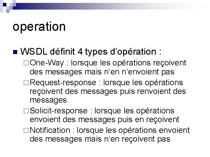 operation n WSDL définit 4 types d’opération : ¨ One-Way : lorsque les opérations