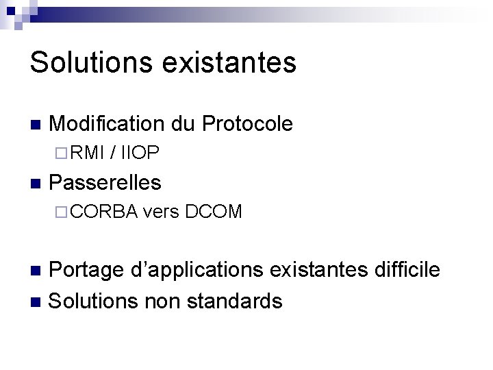 Solutions existantes n Modification du Protocole ¨ RMI / IIOP n Passerelles ¨ CORBA