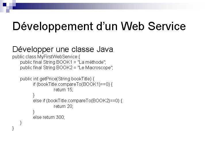 Développement d’un Web Service Développer une classe Java public class My. First. Web. Service