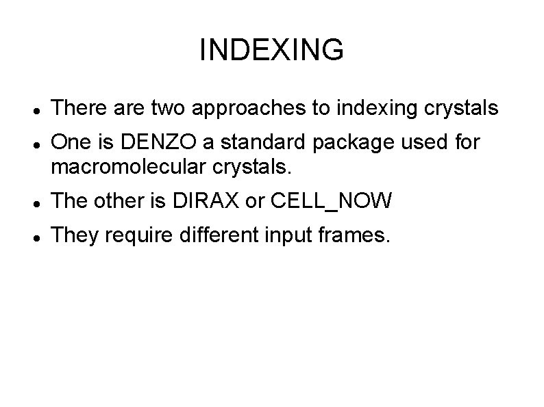 INDEXING There are two approaches to indexing crystals One is DENZO a standard package