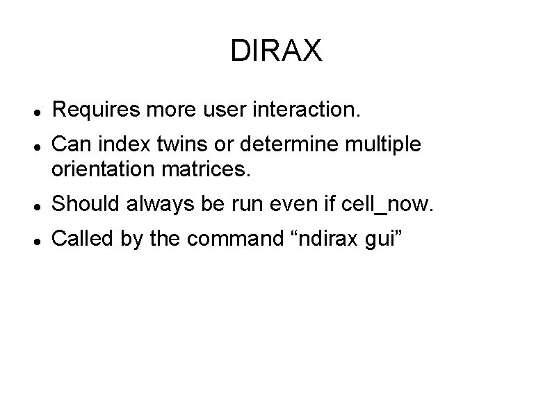 DIRAX Requires more user interaction. Can index twins or determine multiple orientation matrices. Should