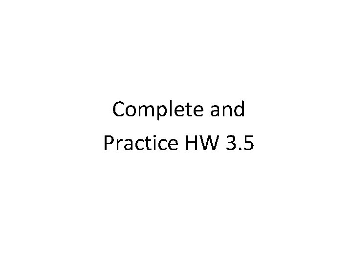 Complete and Practice HW 3. 5 