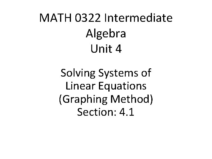 MATH 0322 Intermediate Algebra Unit 4 Solving Systems of Linear Equations (Graphing Method) Section:
