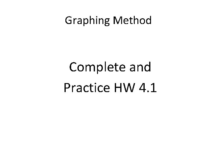 Graphing Method Complete and Practice HW 4. 1 
