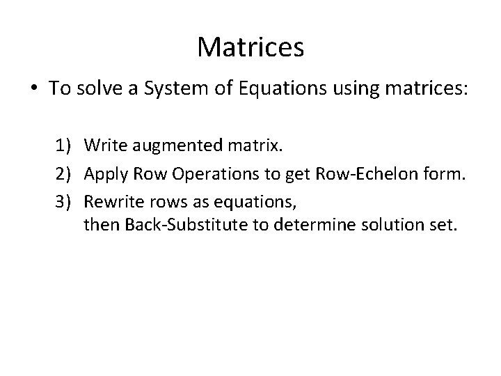 Matrices • To solve a System of Equations using matrices: 1) Write augmented matrix.