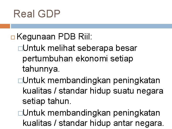 Real GDP Kegunaan PDB Riil: �Untuk melihat seberapa besar pertumbuhan ekonomi setiap tahunnya. �Untuk