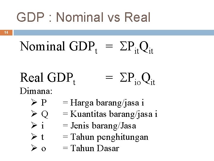 GDP : Nominal vs Real 14 Nominal GDPt = SPit. Qit Real GDPt Dimana: