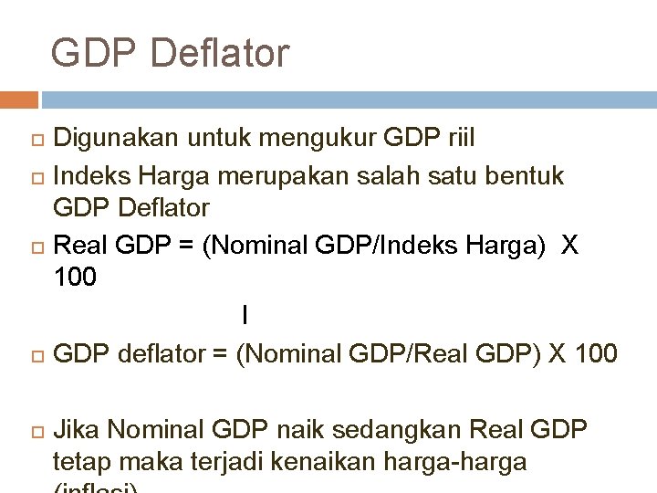 GDP Deflator Digunakan untuk mengukur GDP riil Indeks Harga merupakan salah satu bentuk GDP