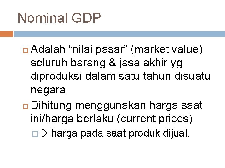 Nominal GDP Adalah “nilai pasar” (market value) seluruh barang & jasa akhir yg diproduksi