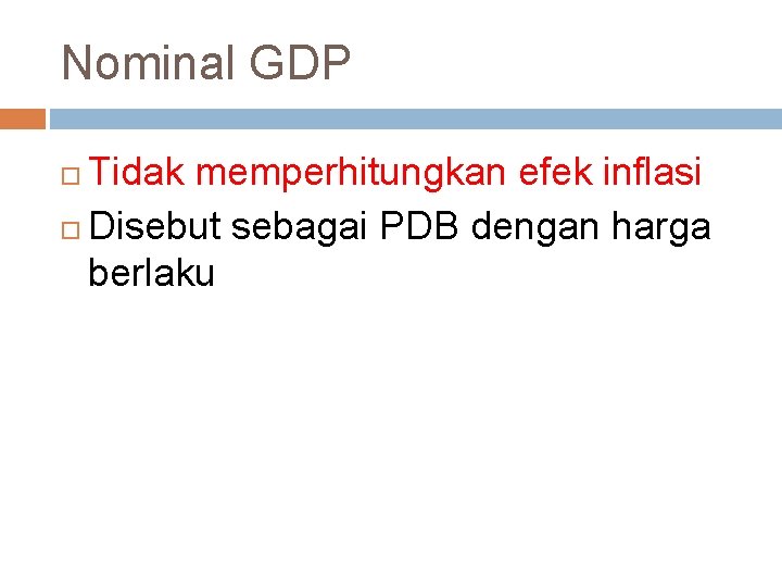 Nominal GDP Tidak memperhitungkan efek inflasi Disebut sebagai PDB dengan harga berlaku 