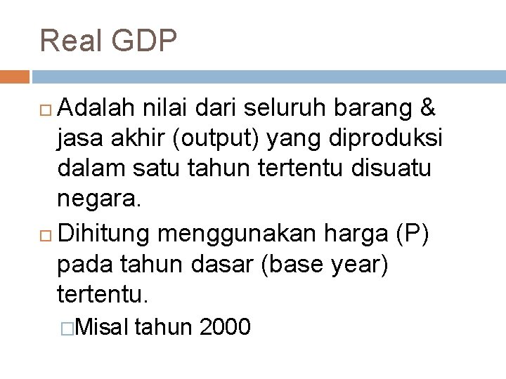 Real GDP Adalah nilai dari seluruh barang & jasa akhir (output) yang diproduksi dalam