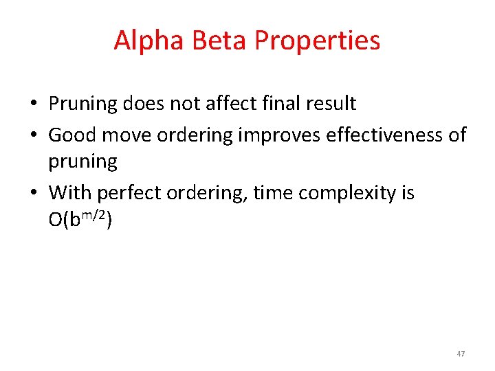Alpha Beta Properties • Pruning does not affect final result • Good move ordering Alpha Beta Properties • Pruning does not affect final result • Good move ordering