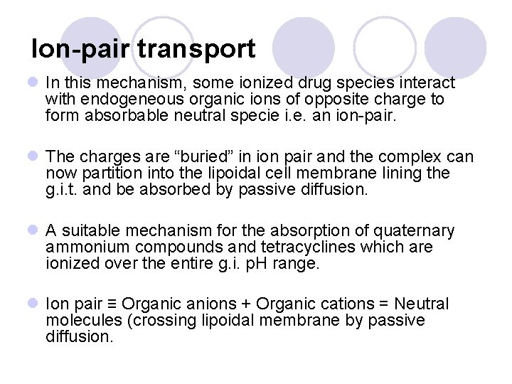 Ion-pair transport l In this mechanism, some ionized drug species interact with endogeneous organic